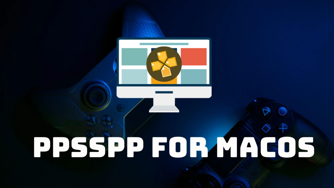 PPSSPP for macOS | How to Download & Play PSP Games on Mac